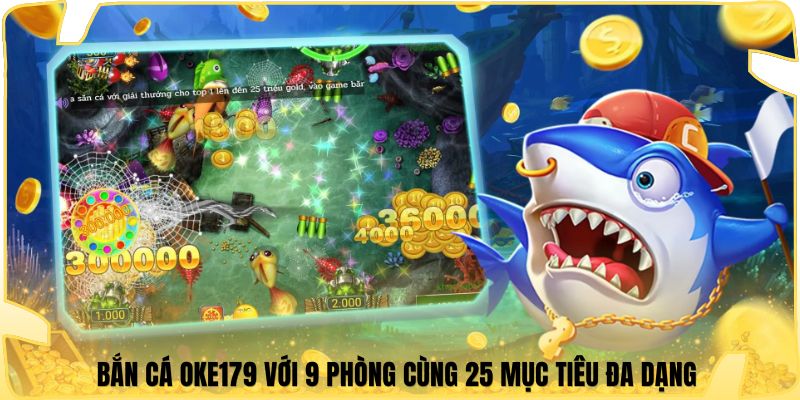 Bắn cá Oke179 với 9 phòng cùng 25 mục tiêu đa dạng 
