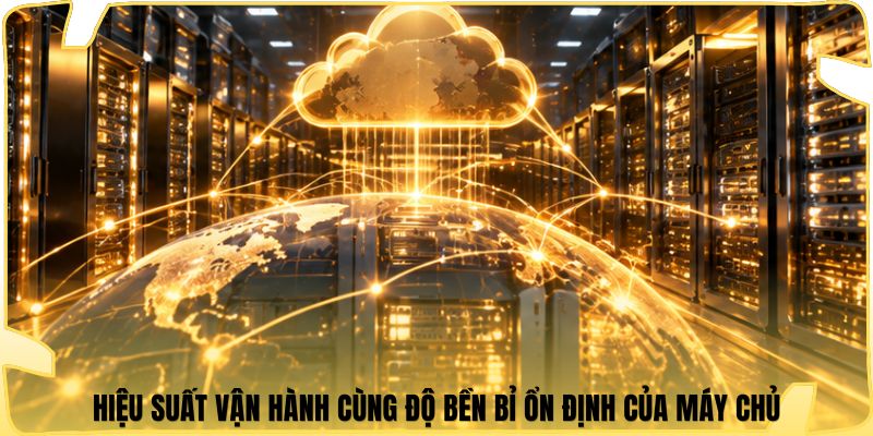 Hiệu suất vận hành cùng độ bền bỉ ổn định của máy chủ